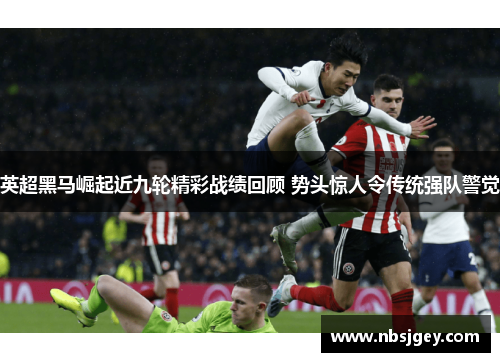 英超黑马崛起近九轮精彩战绩回顾 势头惊人令传统强队警觉