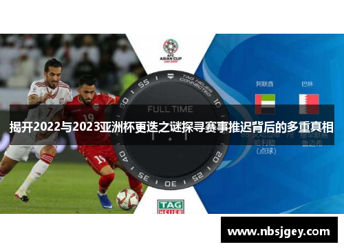 揭开2022与2023亚洲杯更迭之谜探寻赛事推迟背后的多重真相